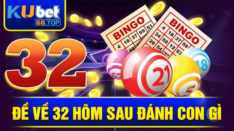 de-ve-32-hom-sau-danh-con-gi-kubet