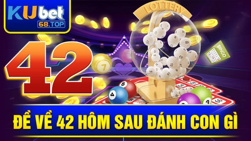 de-ve-42-hom-sau-danh-con-gi-kubet