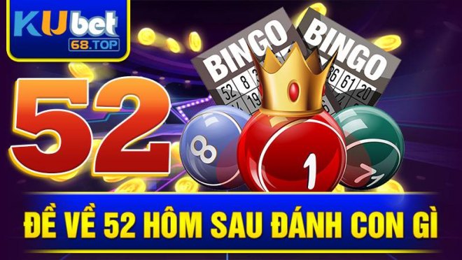 de-ve-52-hom-sau-danh-con-gi-kubet